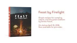 Feast by Firelight: Simple Recipes for Camping, Cabins, and the Great Outdoors (Cookbook Trailer)