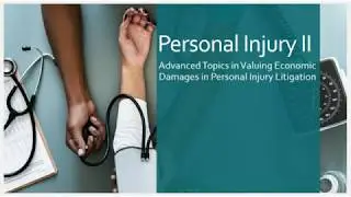 Advanced Topics in Valuing Economic Damages in Personal Injury Litigation: Part 2