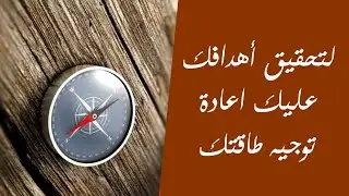 لتحقيق أهدافك عليك اعادة توجيه طاقتك