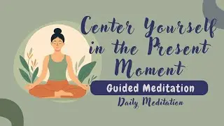 Center Yourself in the Present Moment Guided Meditation | Daily Meditation