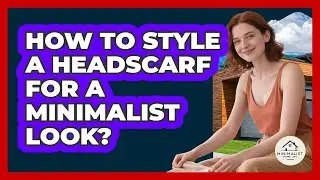 How To Style A Headscarf For A Minimalist Look?