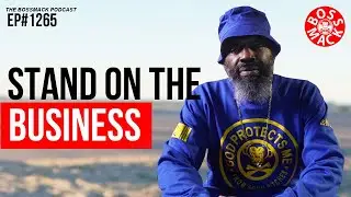 #TheBossMackPodcast - EP#1265 - STANDING ON THE BUSINESS