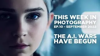 This Week in Photography - Ep.10 - September 2022 - The AI Wars Have Begun