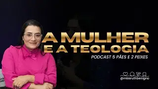 A mulher e a teologia | Podcast 5 p&atilde;es e 2 peixes #teologia #apolog&eacute;tica #podcast