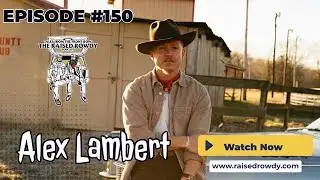 Episode 150- Alex Lambert- The Raised Rowdy Podcast: Tales from the Front Row