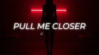 Pull me closer