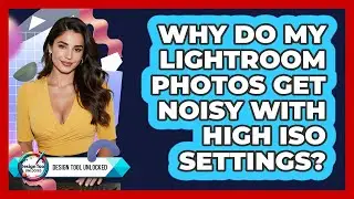 Why Do My Lightroom Photos Get Noisy With High ISO Settings? - Design Tool Unlocked