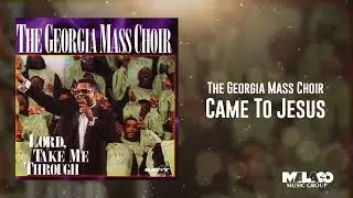 The Georgia Mass Choir - Came To Jesus