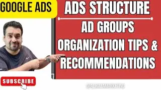 Google Ads Structure - Ad Groups Organization - Tips and Recommendations
