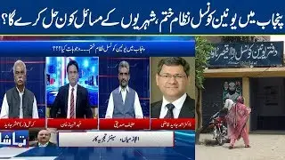 Punjab ma Union Council ka Nizam Khatam, Awwam k Masail kon Hall Kary ga? Tamasha