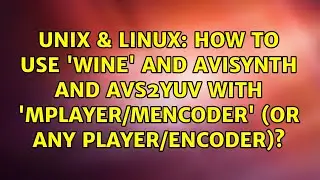 How to use 'wine' and AviSynth and Avs2YUV with 'mplayer/mencoder' (or any player/encoder)?
