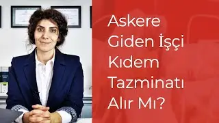 Askere Giden İşçi Kıdem Tazminatı Alır Mı?