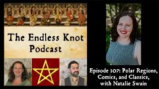 The Endless Knot Podcast ep 107: Polar Regions, Comics, and Classics, with Natalie Swain(audio only)