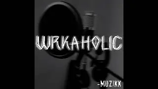 MUZIKK - WRKAHOLIC (Official Audio)