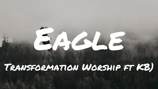 Eagle - Transformation Worship feat. KB (Lyric Video)