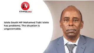 Isiolo South MP Mohamed Tubi: Isiolo has problems. The situation is ungovernable.