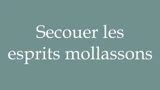 How to Pronounce ''Secouer les esprits mollassons'' (Shake the flabby minds) in French