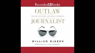 Outlaw Journalist: The Life and Times of Hunter S. Thompson - William Mckeen
