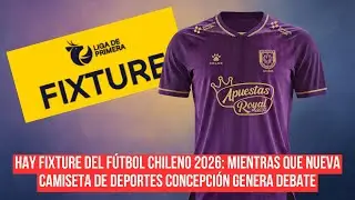 Fixture del fútbol chileno 2026: Mientras que nueva camiseta de Deportes Concepción genera debate