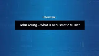 John Young &ndash; What is Acousmatic Music? | Interview | NottNOISE