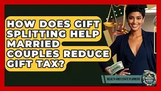 How Does Gift Splitting Help Married Couples Reduce Gift Tax? - Wealth and Estate Planners