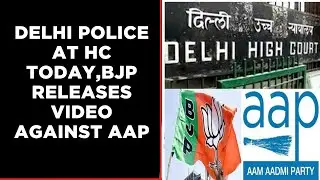 Delhi Police Summoned By HC Today, BJP Releases Video Evidence Against AAP | Latest News