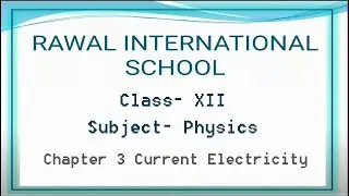 Class- XII, Subject- Physics, Chapter 3 Current Electricity, Rawal International School