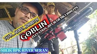 GOBLIN TAC..ELEVATION..BST 16 GR MK3 1000 FPS..TAJAM..AKURAT..KONSISITEN..MILIK BPK RIVER SERAN