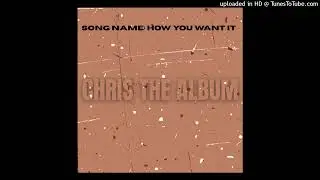 How You Want It - Chris2XMO