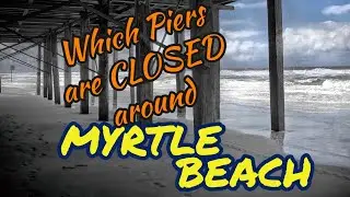 Which piers are closed around MYRTLE BEACH | Winter 2021.