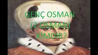 GEN&Ccedil; OSMAN (2. OSMAN) KİMDİR?