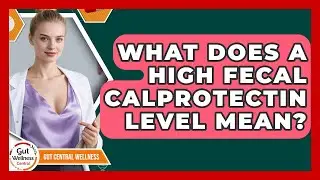 What Does A High Fecal Calprotectin Level Mean? - Gut Wellness Central