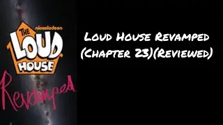 Loud House Revamped(Chapter 23) Reviewed