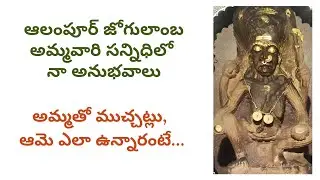 ఆలంపూర్ జోగులాంబ అమ్మవారి సన్నిధిలో నా అనుభవాలు - అమ్మతో ముచ్చట్లు, ఆమె ఎలా ఉన్నారంటే…