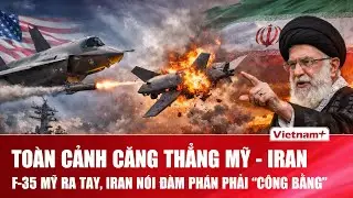 Toàn cảnh căng thẳng Mỹ - Iran: UAV Iran bị F-35 Mỹ bắn hạ, Tehran tuyên bố không rời bàn đàm phán