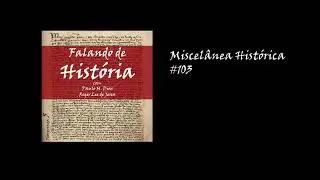 Miscelânea Histórica #103 [Falando de História - Podcast]