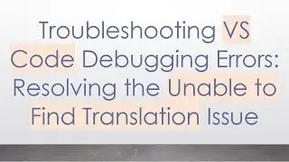 Troubleshooting VS Code Debugging Errors: Resolving the Unable to Find Translation Issue