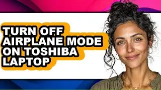 How to Turn Off Airplane Mode on Toshiba Laptop - Full Guide
