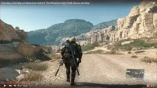 HOW BIG IS THE MAP in Metal Gear Solid V: The Phantom Pain? Walk Across the Map