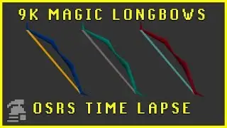 OSRS Time Lapse: 9K Magic Longbows