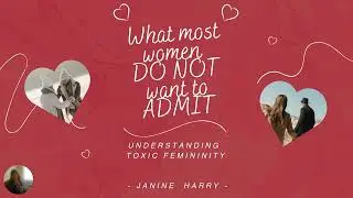 What most women don't want to admit | Toxic femininity