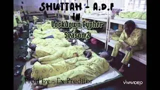 SHUTTAH - A.D.F - Lockdown Cypher Season 2 Prod by Ex Preditor