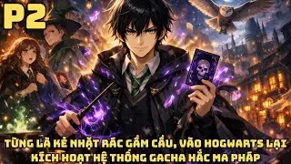 FANFIC HARRY POTTER: TỪNG LÀ KẺ ĐI NHẶT RÁC - VÀO HOGWARTS KÍCH HOẠT HỆ THỐNG GACHA HẮC MA PHÁP - P2