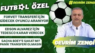 Forvet transferi için gidecek oyuncu aranıyor/Edson Alvarez Tedesco’ya bağl/Sacha Boey’e sakat mı?