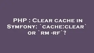 PHP : Clear cache in Symfony: `cache:clear` or `rm -rf`?