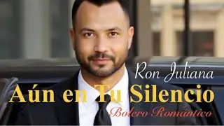 Aún en tu silencio • Ron Juliana • Bolero Romántico • Amor y Pasión • Música Romántica 2025
