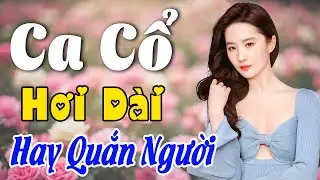 Vừa Nằm Vừa Nghe Ca Cổ Hơi Dài Thư Giãn - Ca Cổ Cải Lương Xưa HAY QUẮN NGƯỜI | Ca Cổ Tân Thời