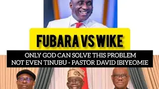 FUBARA Vs WIKE; PASTOR DAVID IBIYEOMIE- ONLY GOD CAN SOLVE THIS PROBLEM NOT EVEN TINUBU