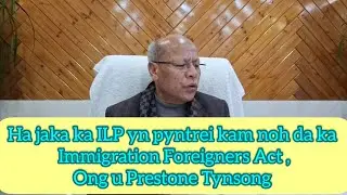 Kham khlai&ntilde; ka immigration and Foreigners Act ha jaka inner line permit,lah ong Bah prestone Tynsong
