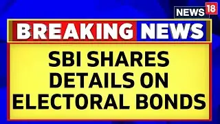 Lok Sabha Elections 2024 | SBI Has Shared All Details, Will Disclose All Data On Time | News18